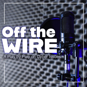Off the Wire: A Play by Play on Cybersecurity and Technology Issues
