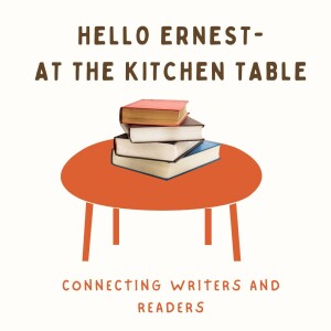 Hello Ernest: At the Kitchen Table- Connecting Writers and Readers