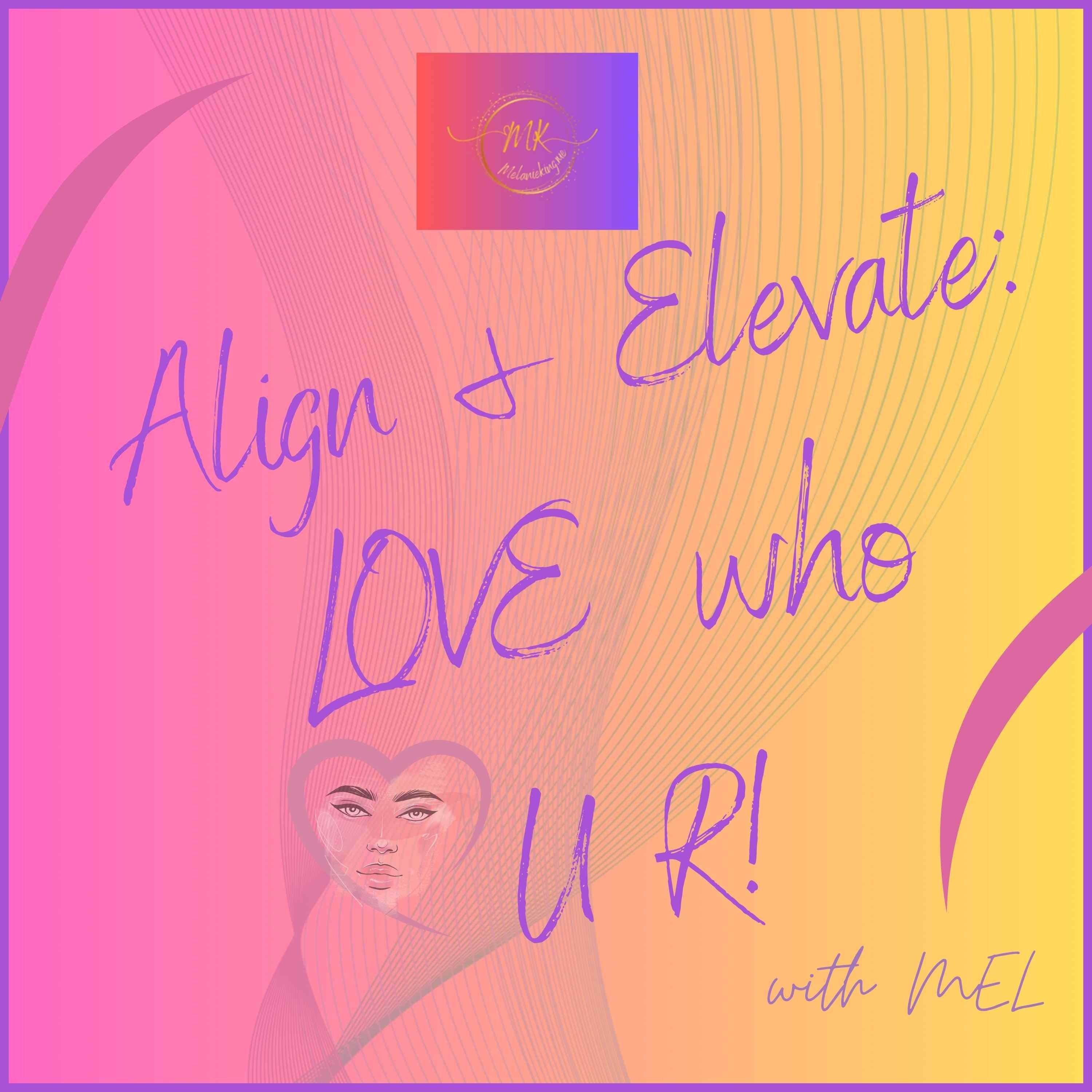 Align & Elevate Love who U R! with Mel