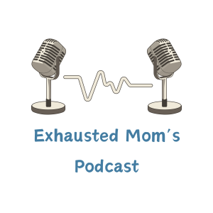 Introducing Exhausted Mom’s Podcast