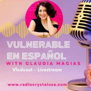 Catching up with Claudia: Vulnerable en Español/ESL/Spanglish