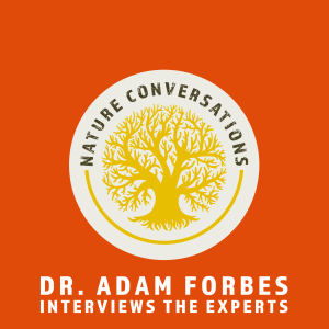 Nature Conversations: Dr. Adam Forbes Interviews the Experts
