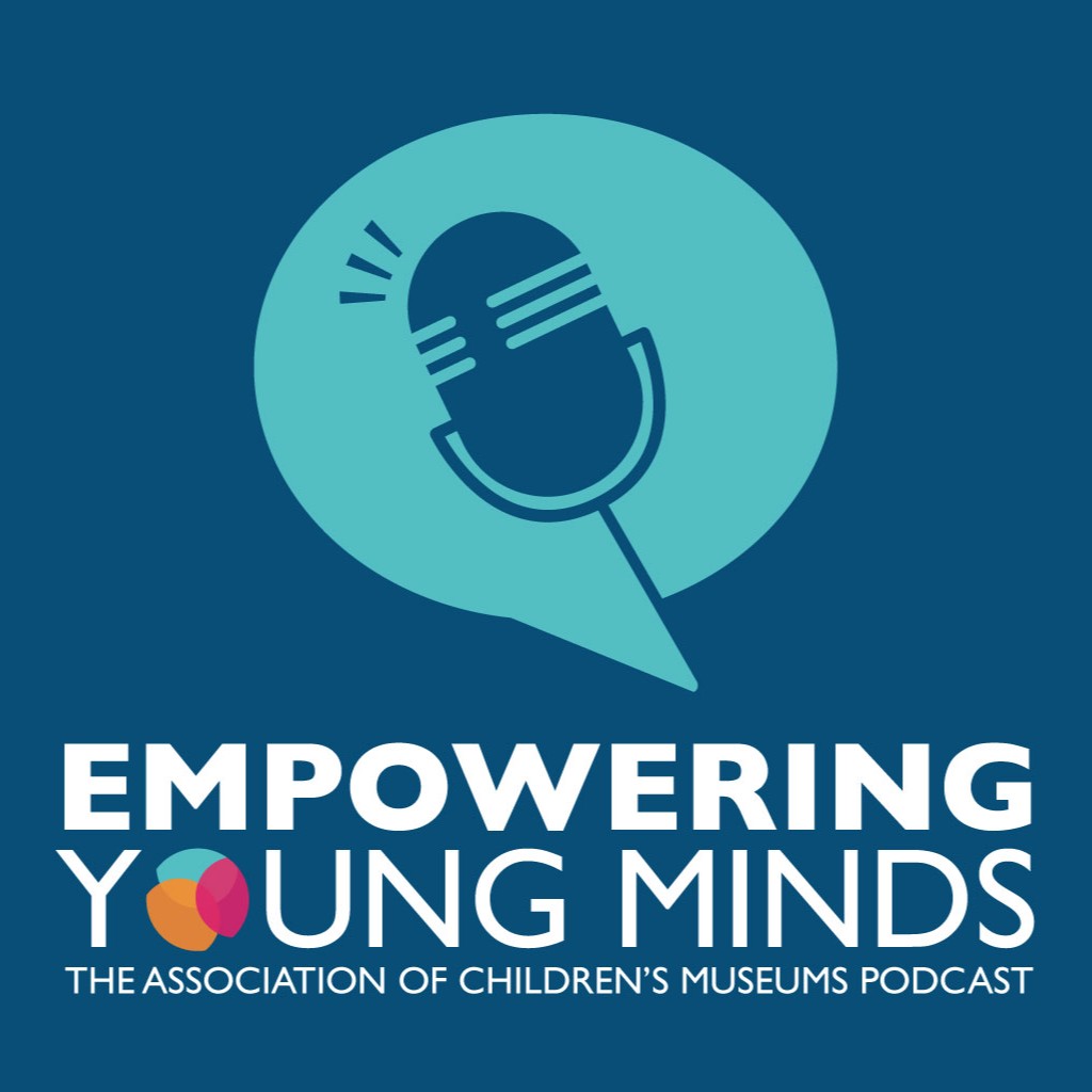 Empowering Young Minds, the Association of Children’s Museums Podcast