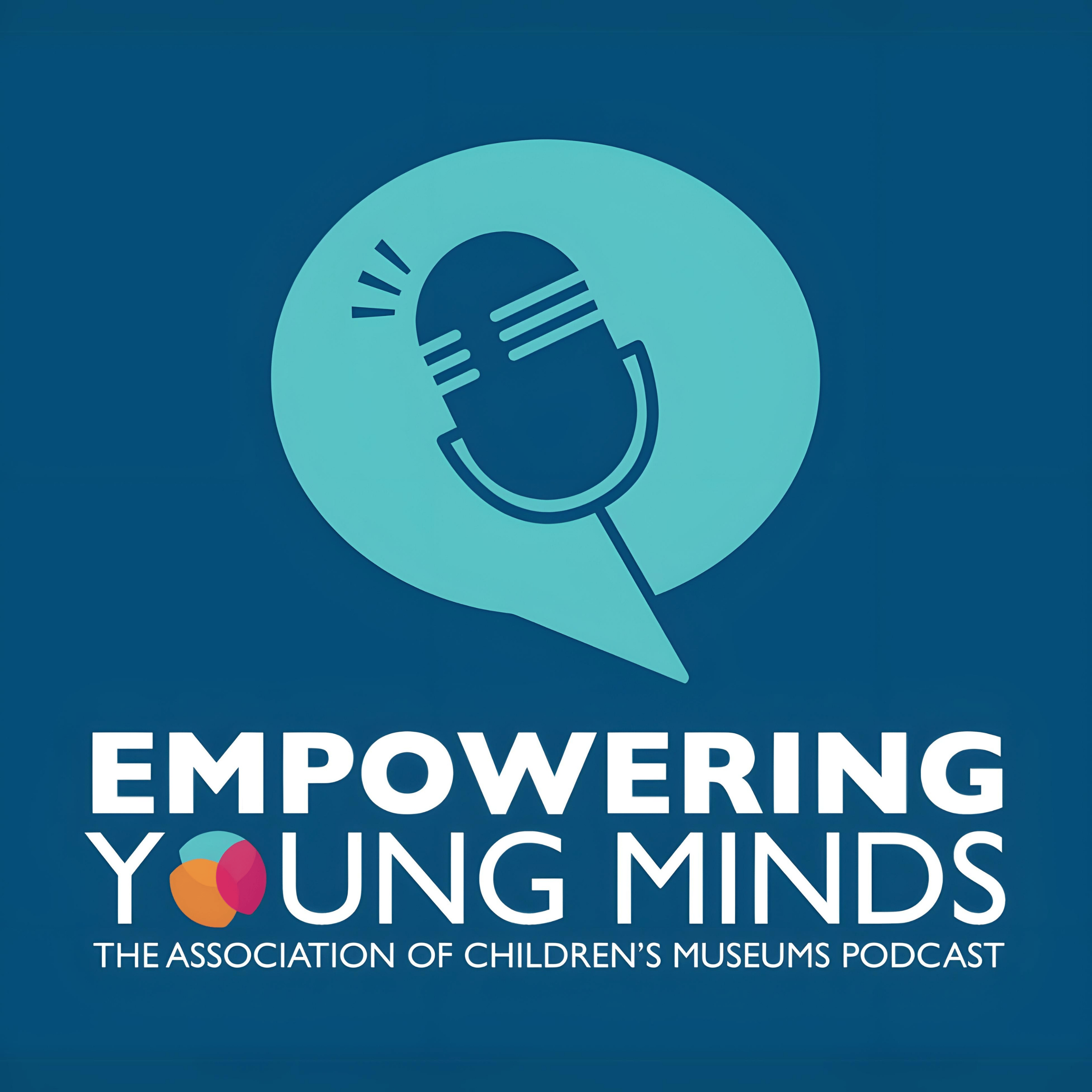 Empowering Young Minds, the Association of Children’s Museums Podcast