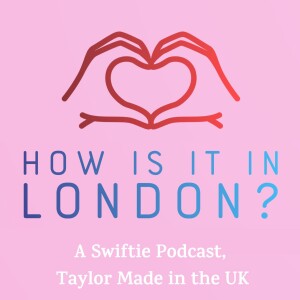 How is it in London? A Swiftie Podcast, Taylor Made in the UK