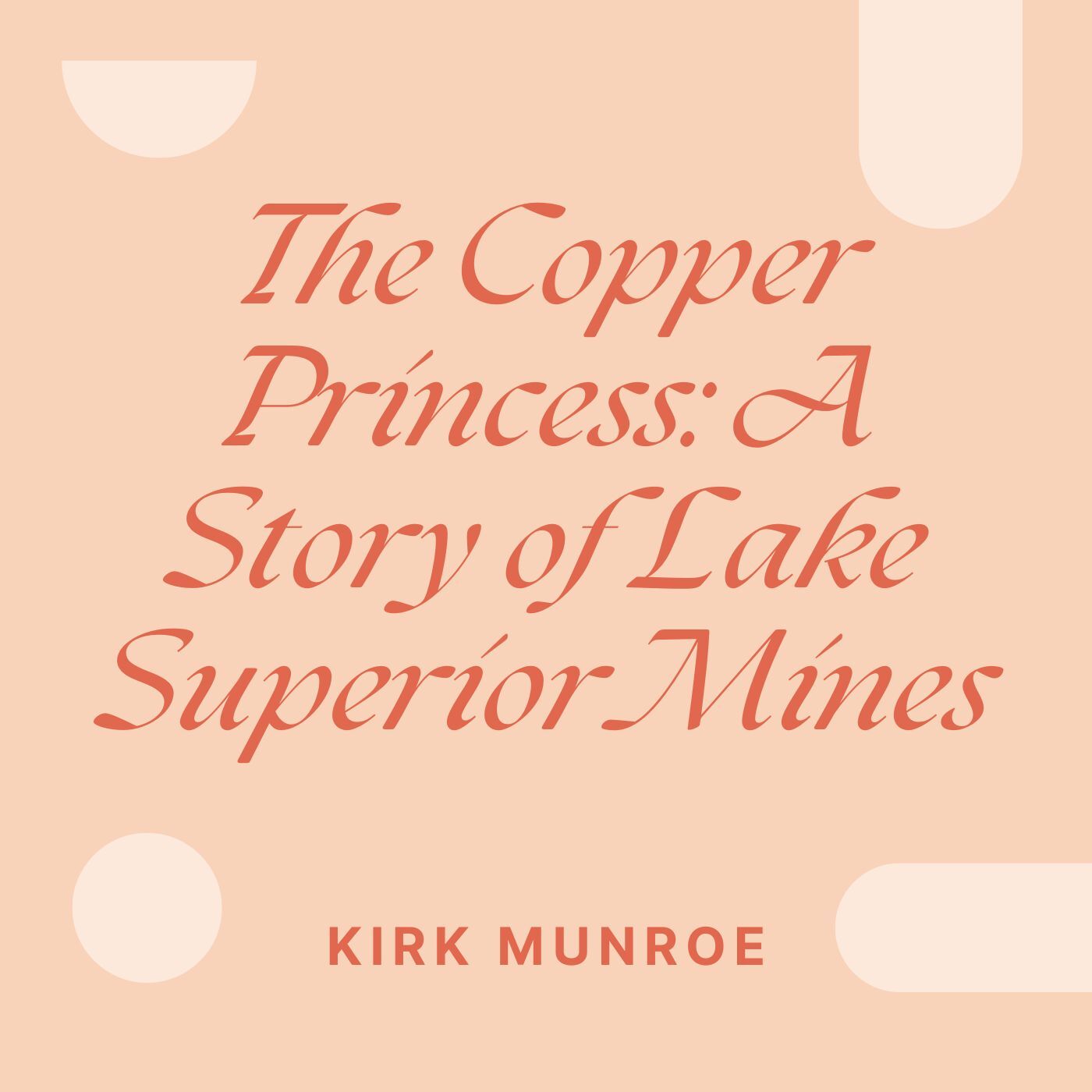 The Copper Princess: A Story of Lake Superior Mines by Kirk Munroe