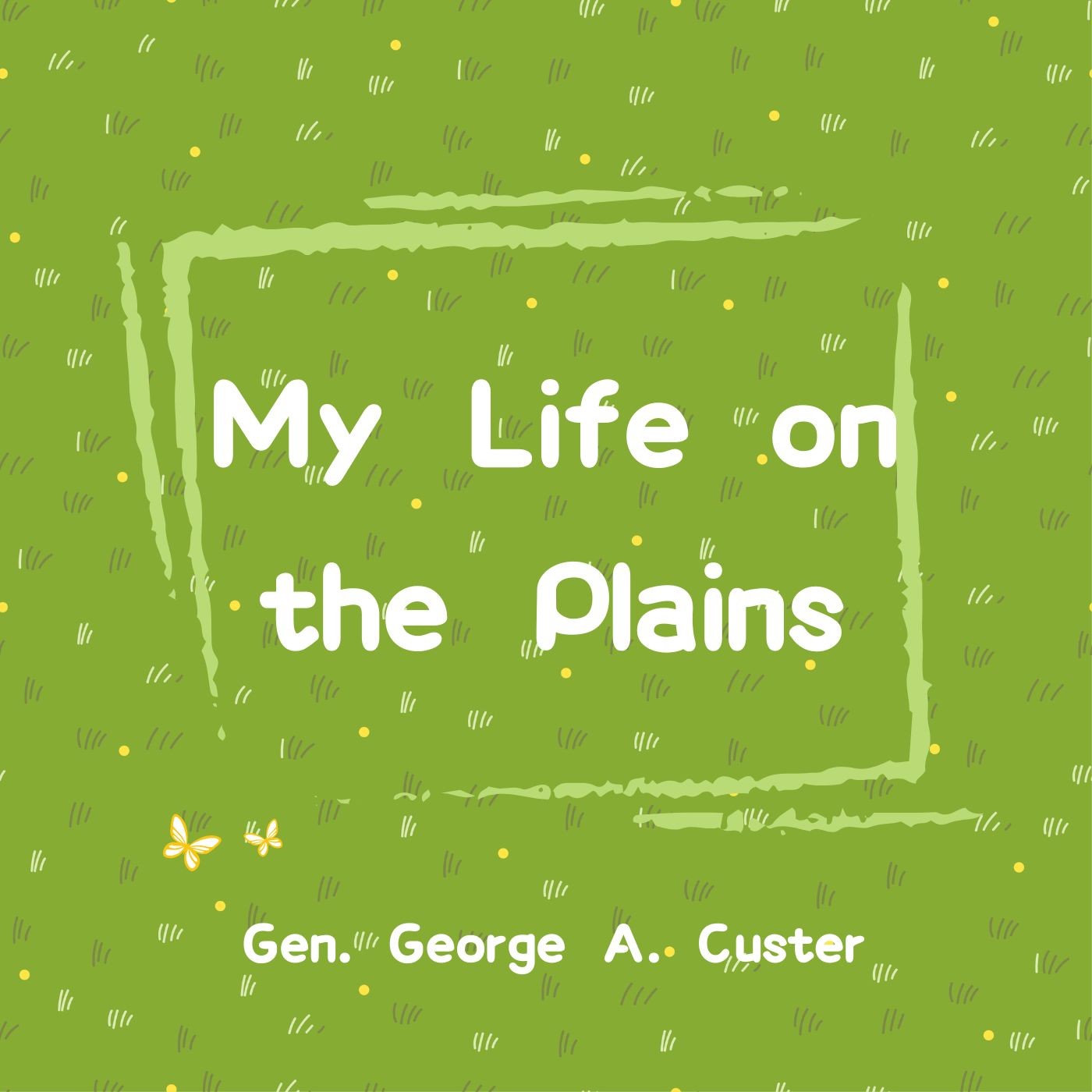 My Life on the Plains by Gen. George A. Custer