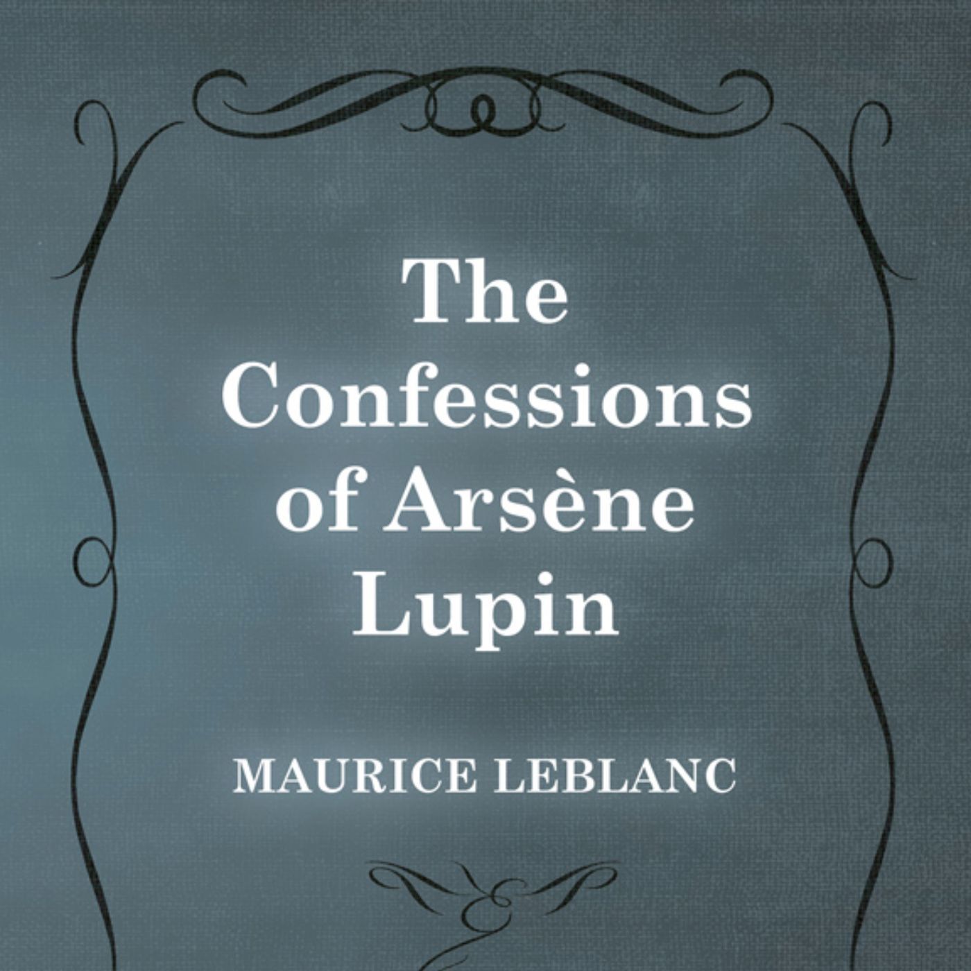 The Confessions of Arsene Lupin by Maurice Leblanc