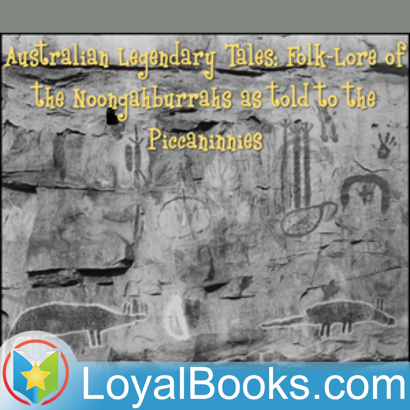 Australian Legendary Tales Folk-Lore of the Noongahburrahs As Told To The Piccaninnies by K. Langloh...