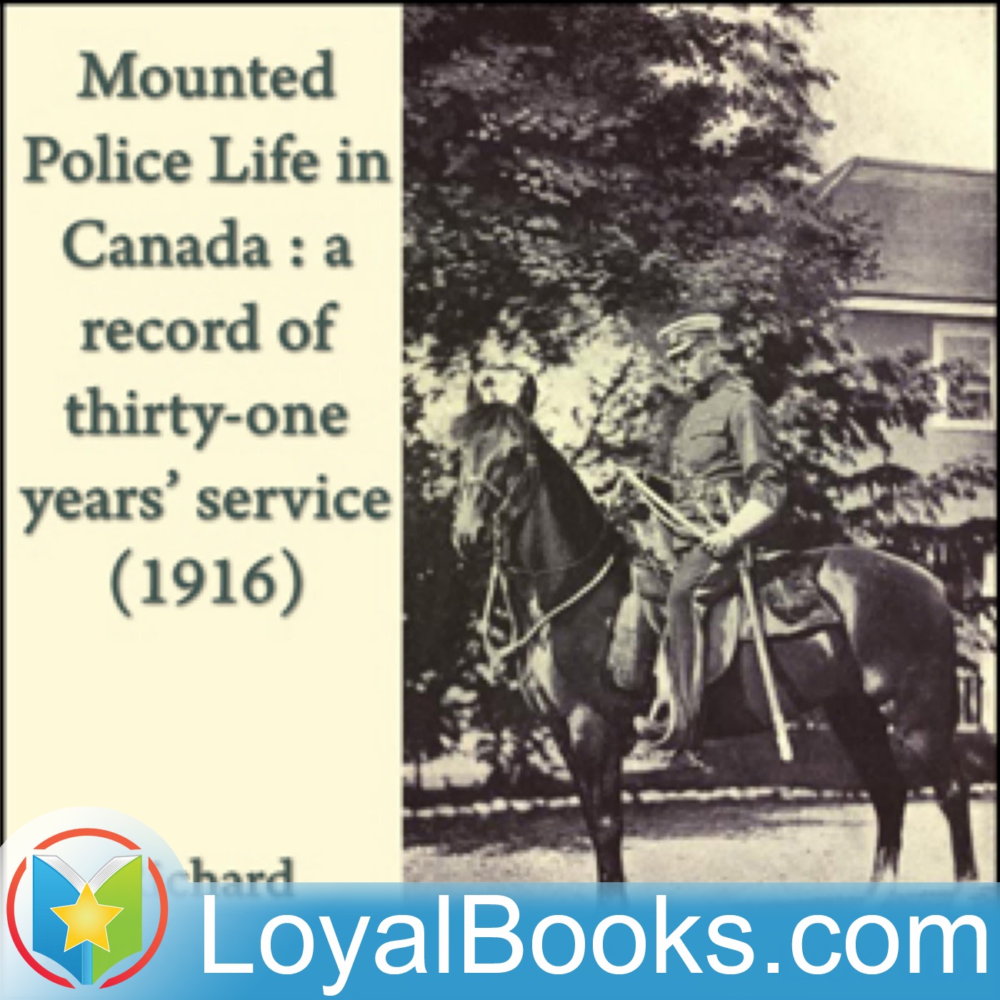 Mounted Police Life in Canada : a record of thirty-one years' service (1916) by Richard Burton Deane
