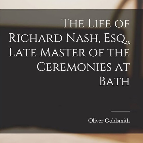 The Life of Richard Nash, Esq., Late Master of the Ceremonies at Bath by Oliver Goldsmith