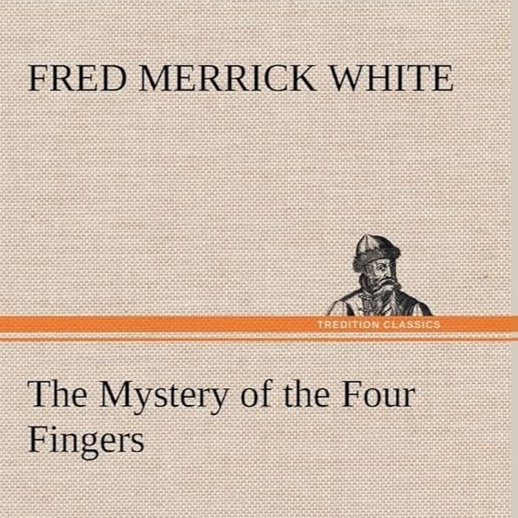 The Mystery of the Four Fingers by Fred M. White