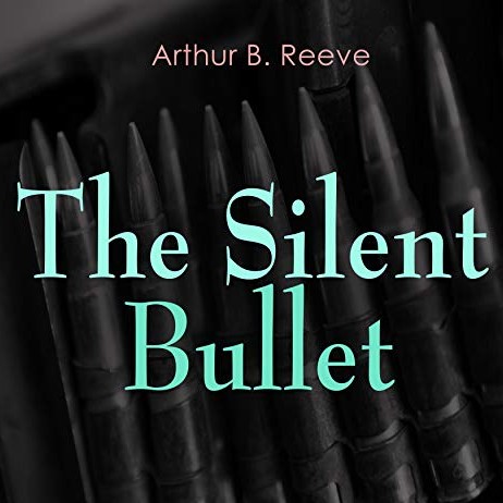 The Silent Bullet by Arthur B. Reeve