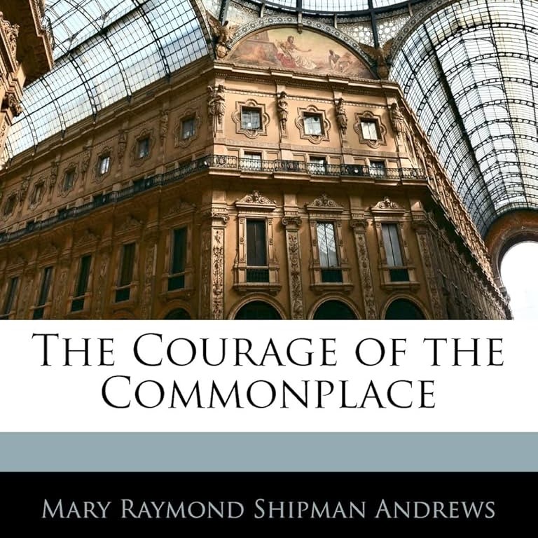 The Courage of the Commonplace by Mary Raymond Shipman Andrews