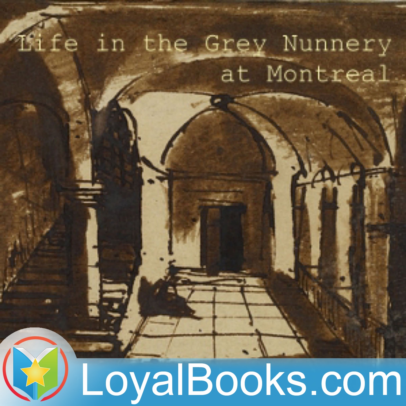 Life in the Grey Nunnery at Montreal by Sarah J Richardson