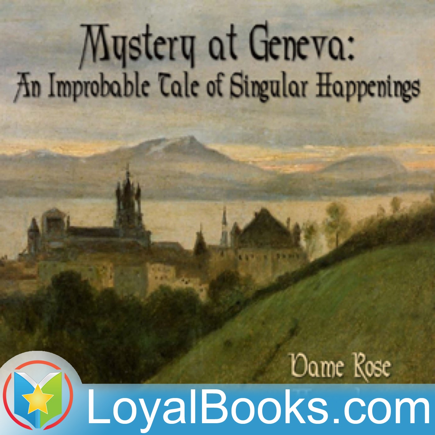 Mystery at Geneva: An Improbable Tale of Singular Happenings by Dame Rose Macaulay