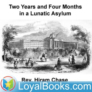 Two Years and Four Months in a Lunatic Asylum by Hiram Chase