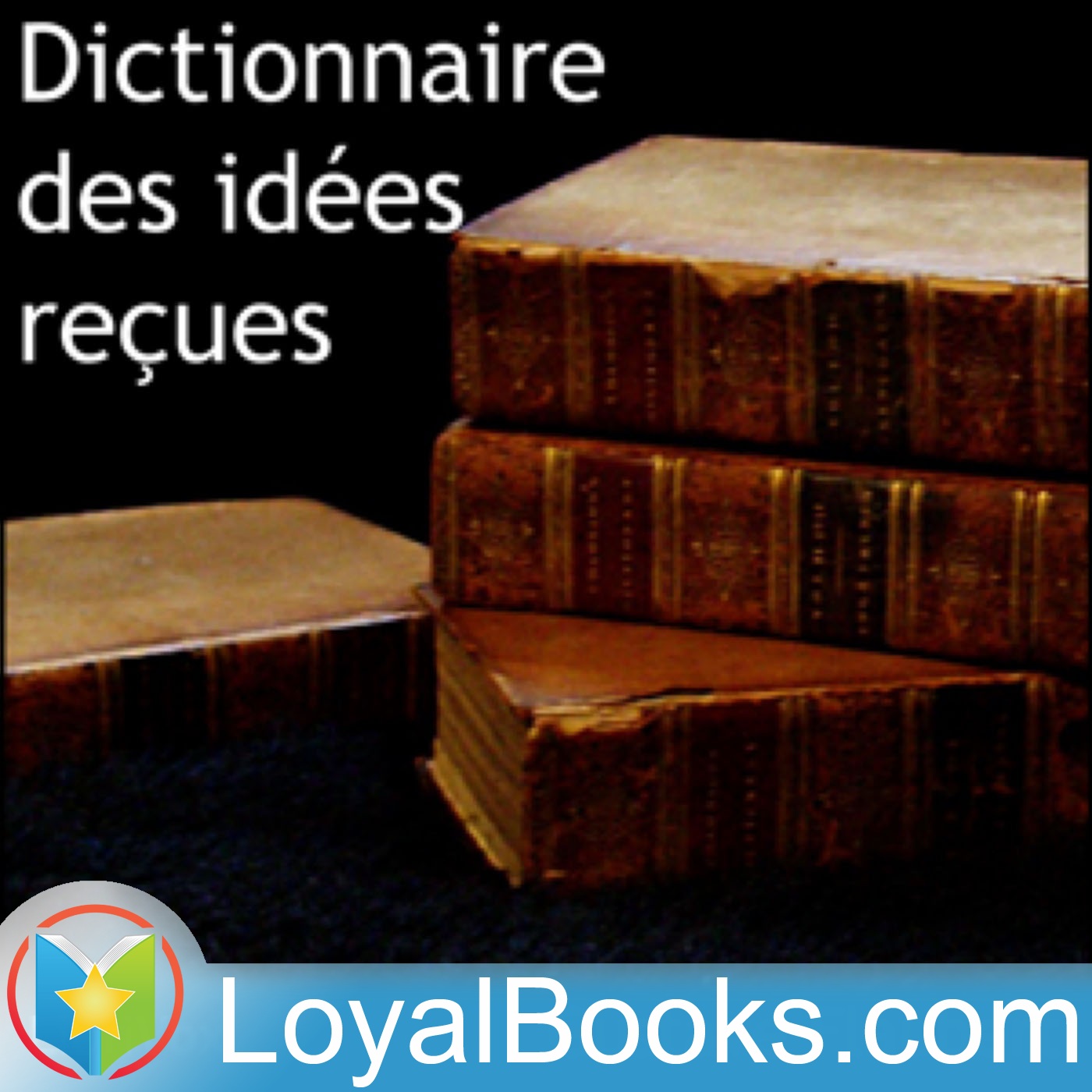Dictionnaire des idées reçues by Gustave Flaubert