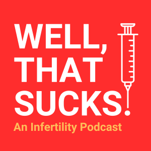 Well, That Sucks: An Infertility Podcast