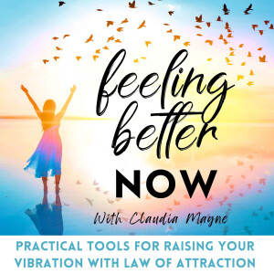 Welcome to Feeling Better Now! A Podcast for Improving Your Mental Health Through the Framework of Law of Attraction