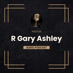 The R Gary Ashley Audio Podcast