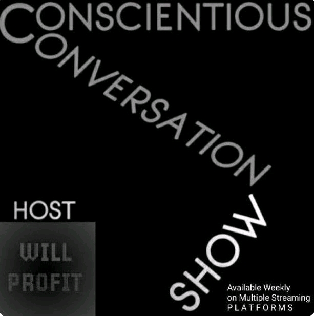 ”CONSCIENTIOUS” CONVERSATION Podcast with WILL PROFIT