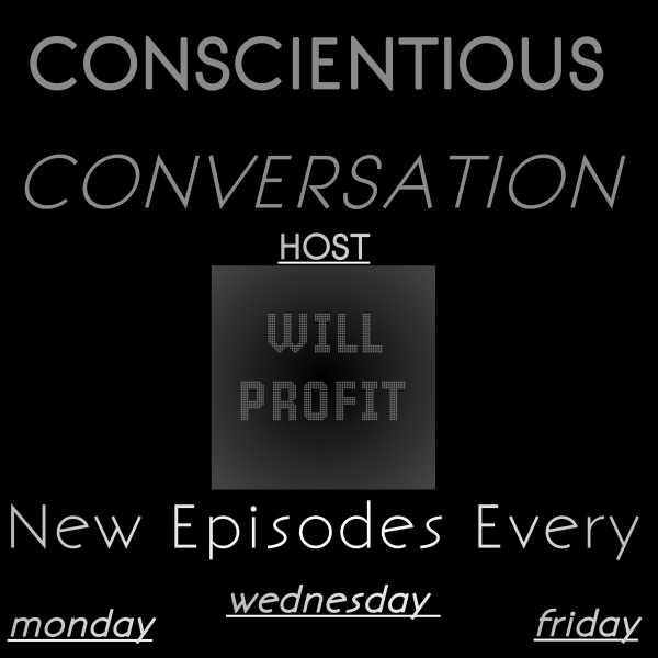 CONSCIENTIOUS CONVERSATION - New Ep on Mon/Wed/Fri