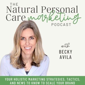 The Natural Personal Care Marketing Podcast with Becky Avila | Grow Your Online Ecommerce Sales