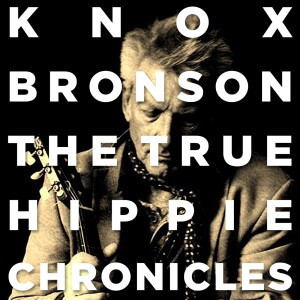 Knox Bronson ~ The True Hippie Chronicles
