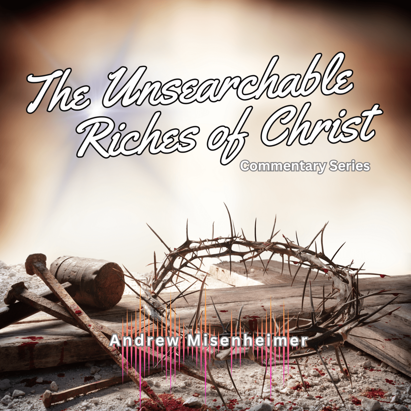 The Unsearchable Riches of Christ:  Commentary Series