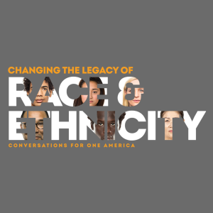 Changing the Legacy of Race & Ethnicity