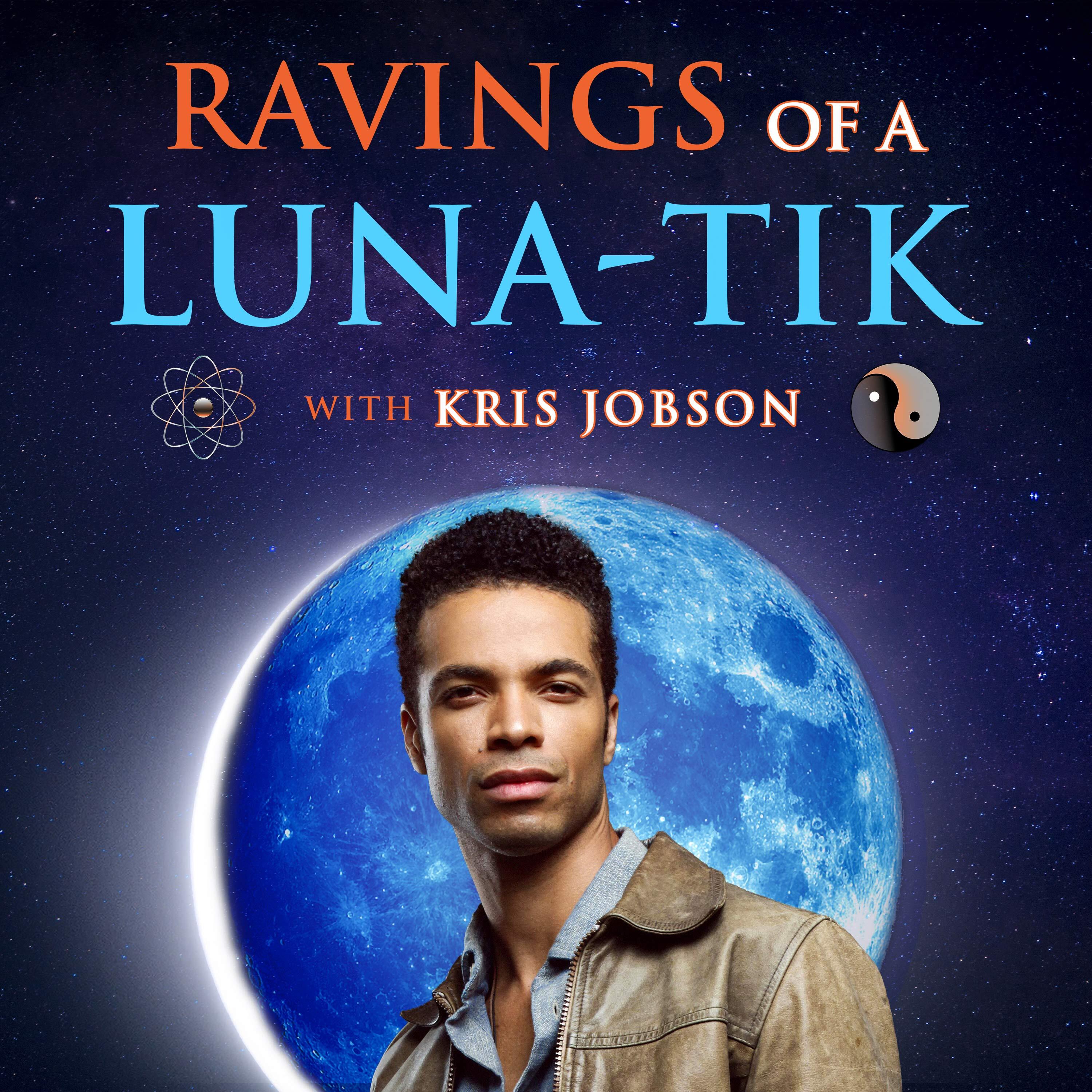 Ravings of a Luna-Tik with Kris Jobson