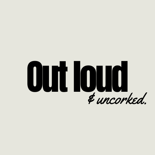 Out loud and Uncorked