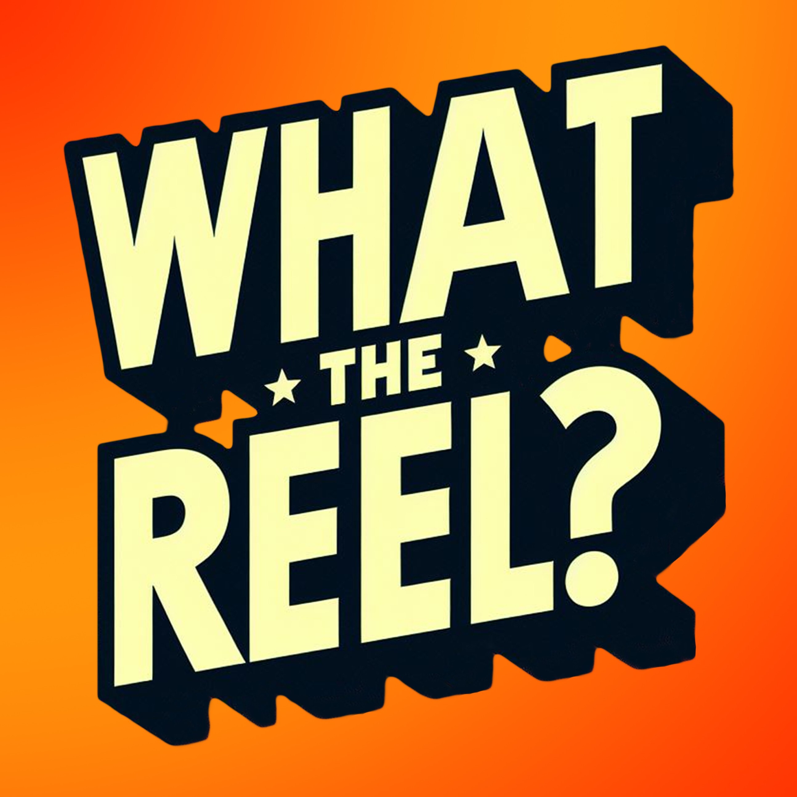 What The Reel?