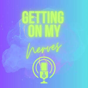 Getting on my Nerves - Podcast - Episode Seven