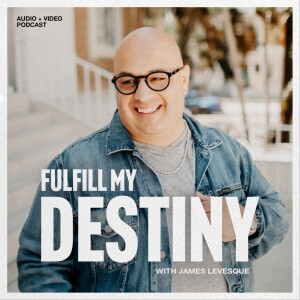 Fulfill my Destiny Podcast with James Levesque