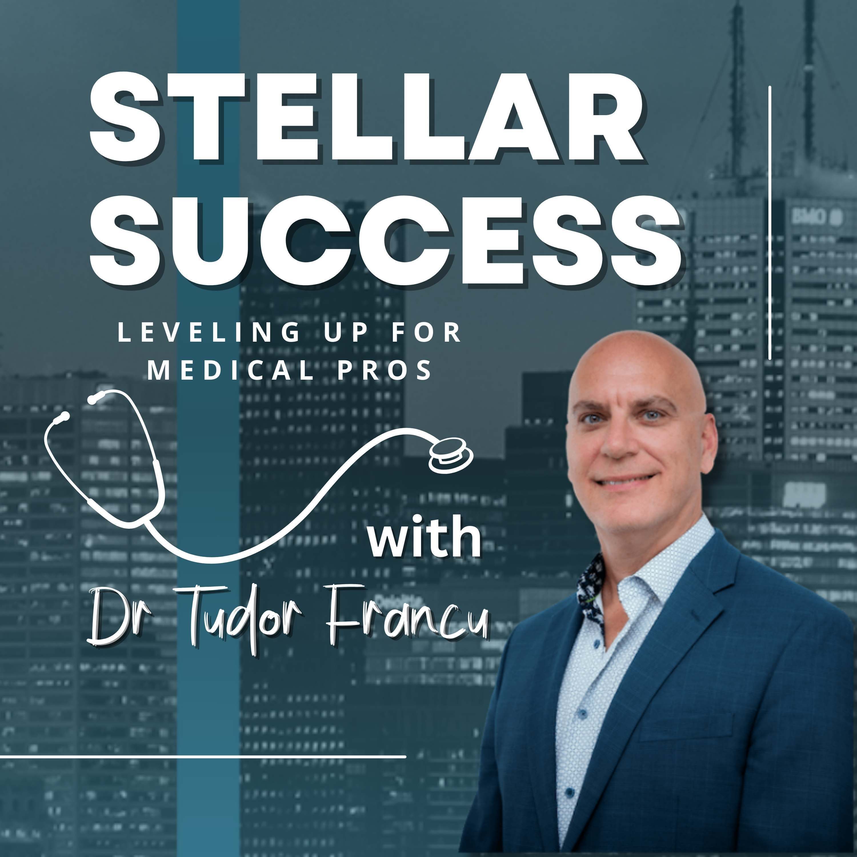 STELLAR SUCCESS: Leveling Up For Medical Pros with Dr. Tudor Francu