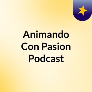 Animando Con Pasion Podcast