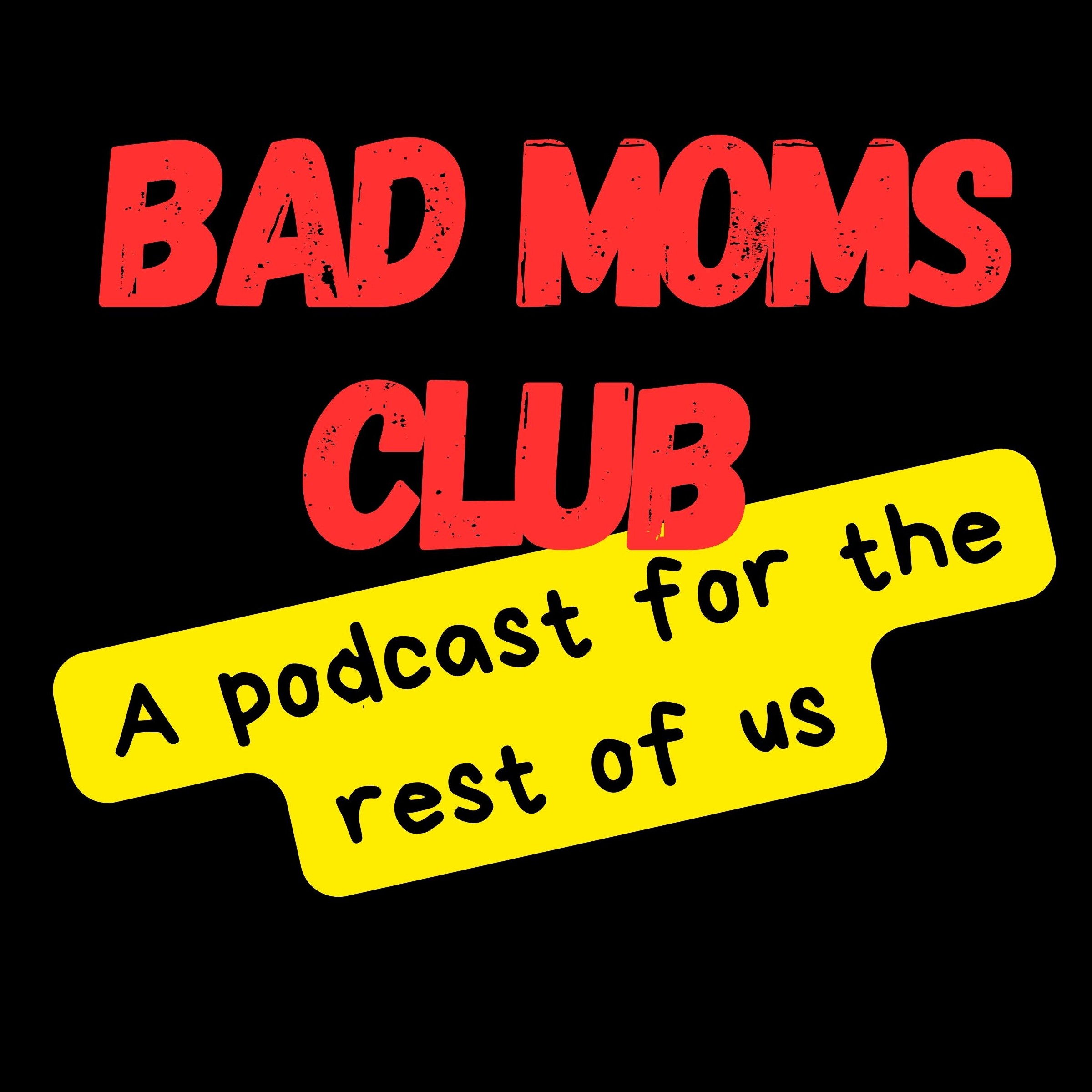 The Bad Moms Club: A Podcast for the Rest of Us