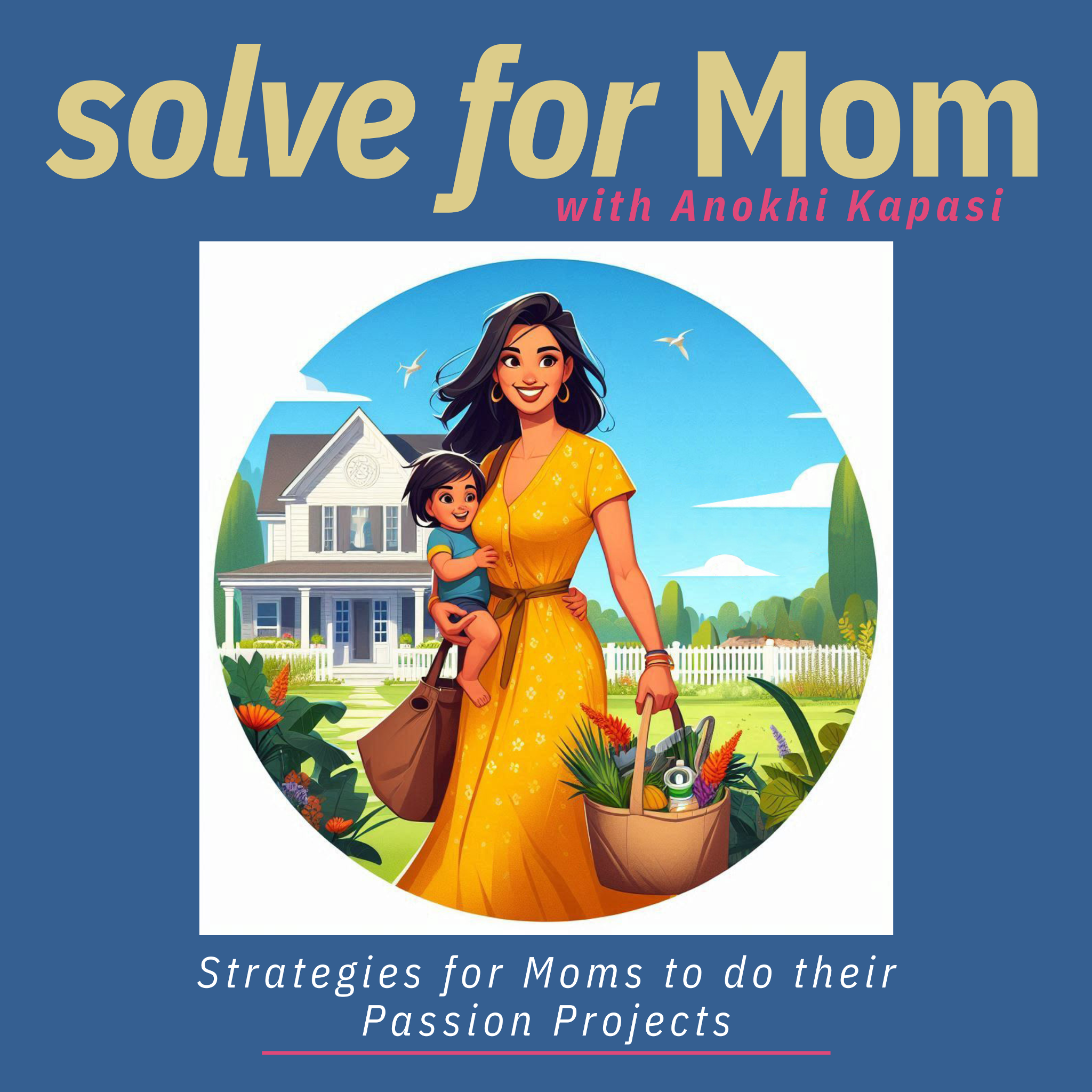 Solve for Mom | Passion Projects, Purpose, Pivots, Skill building, Decision making