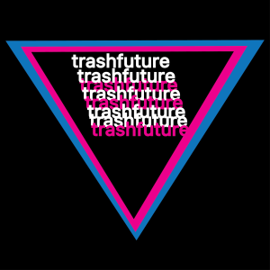 TRASHFUTURE