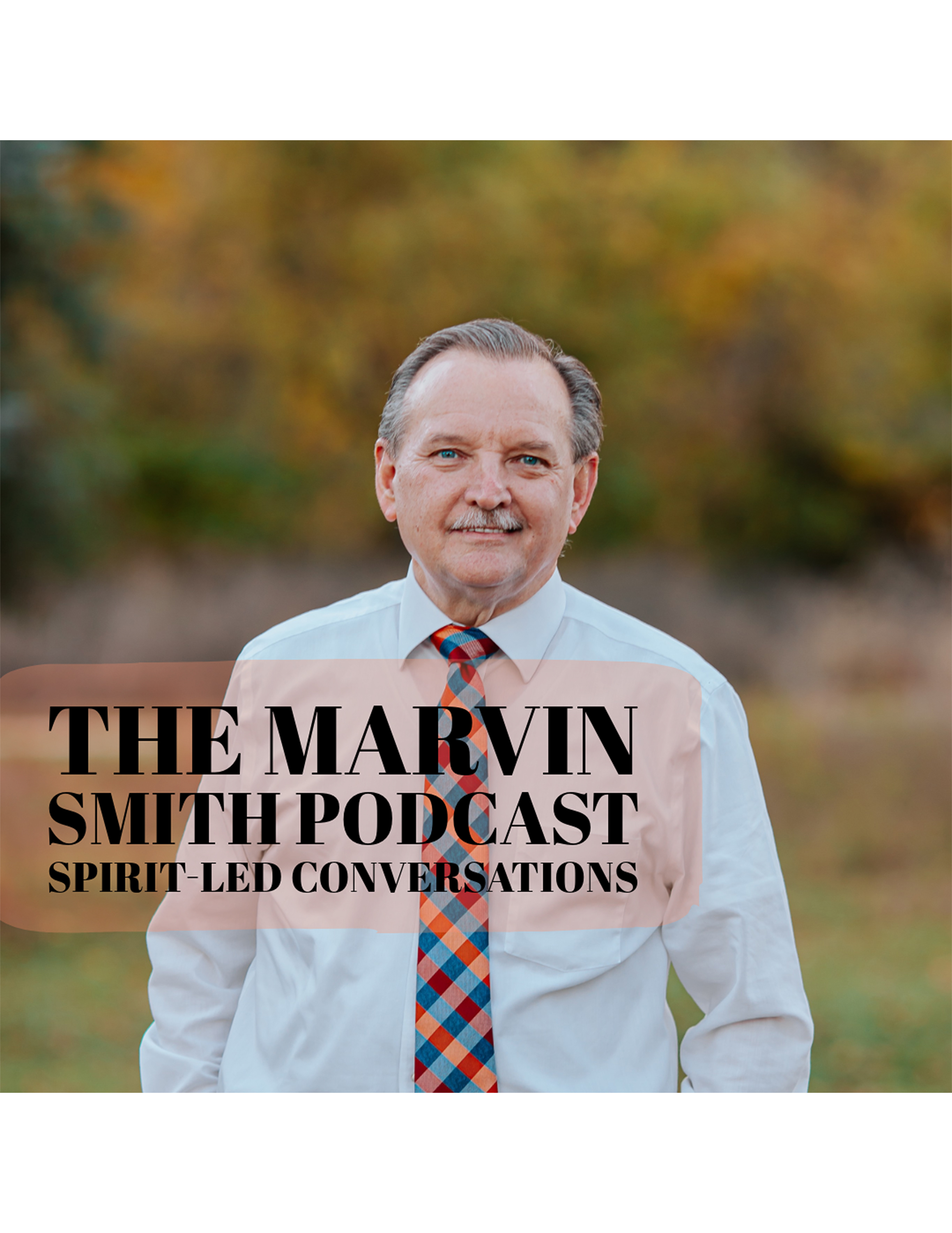 The Marvin Smith Podcast: Spirit-Led Conversation