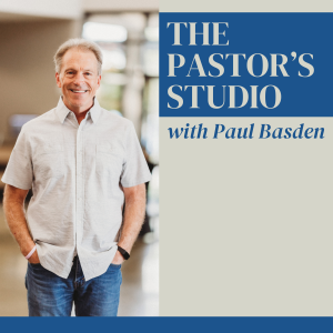 The Pastor’s Studio with Paul Basden