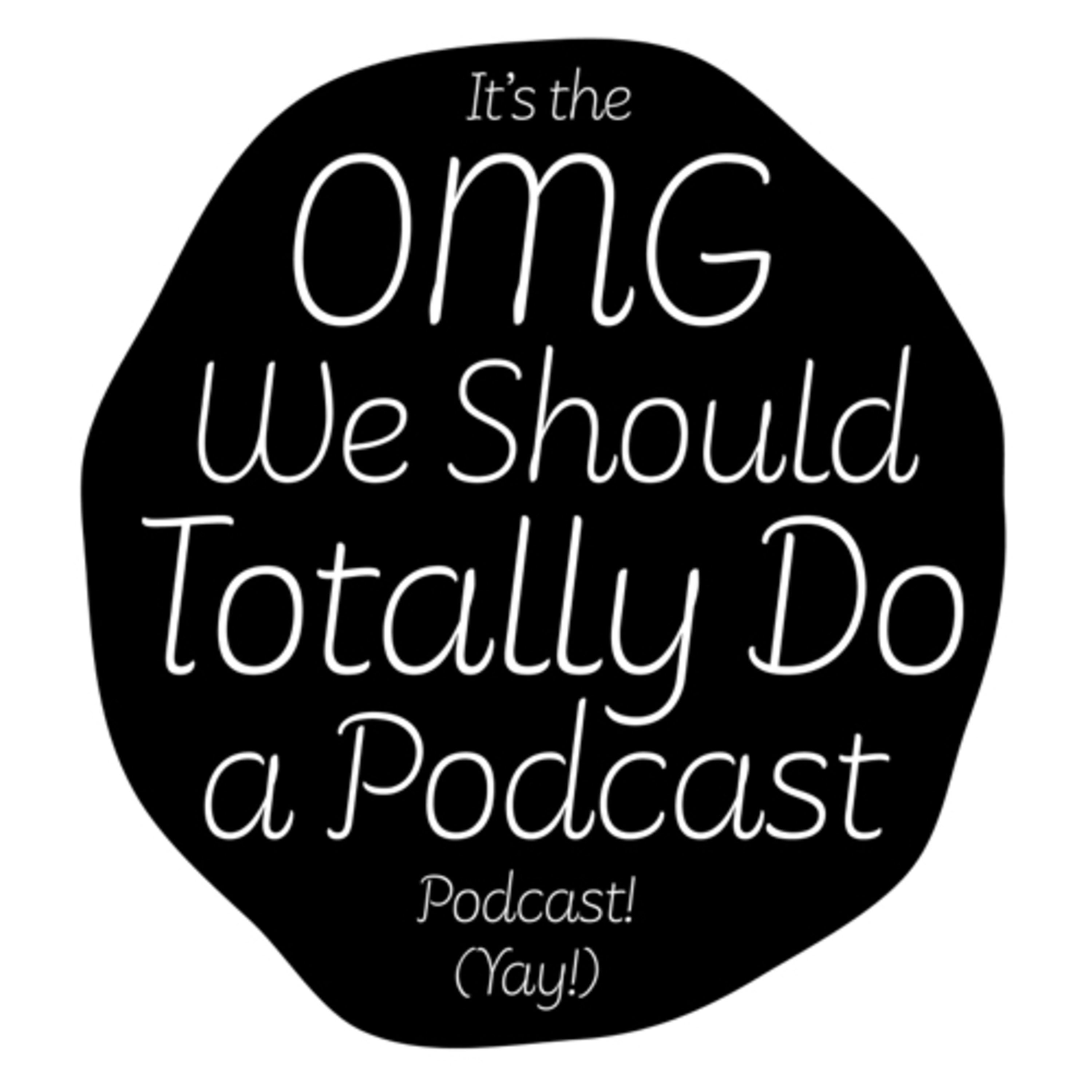 OMG We Should Totally Do A Podcast