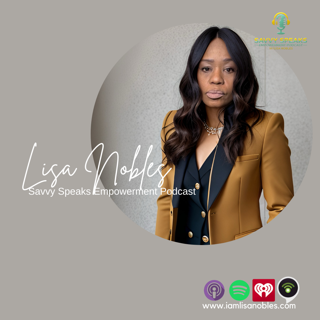 The Savvy Speaks Empowerment Podcast w/Lisa Nobles