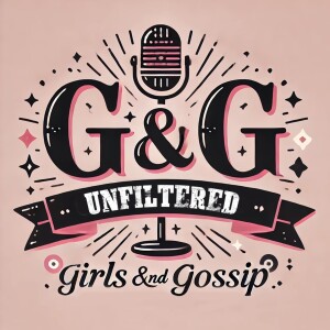 Girls & Gossip Unfiltered