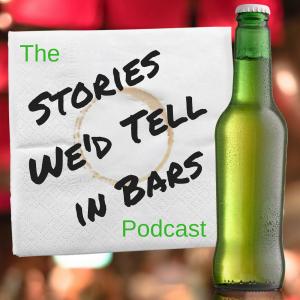 The Stories We’d Tell in Bars Podcast