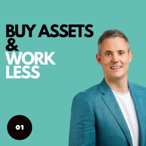 Welcome to Buy Assets & Work Less - Epsidoe 1