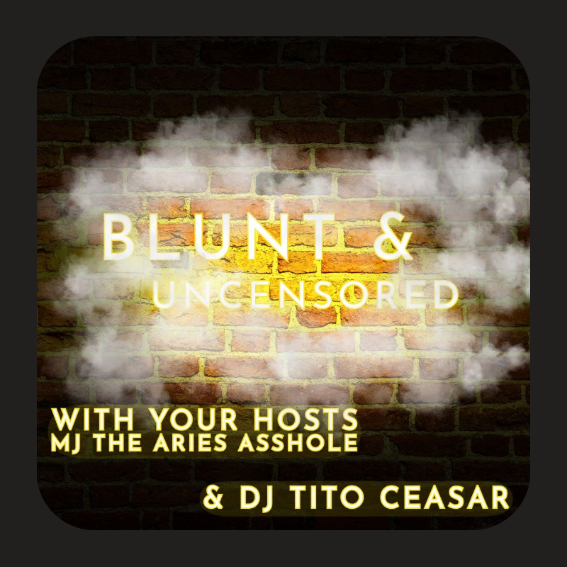 Blunt and Uncensored w/ MJ the Aries A$$hole and DJ Tito Ceasar