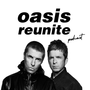 Oasis Reunite Podcast | Ep.001 #Oasis